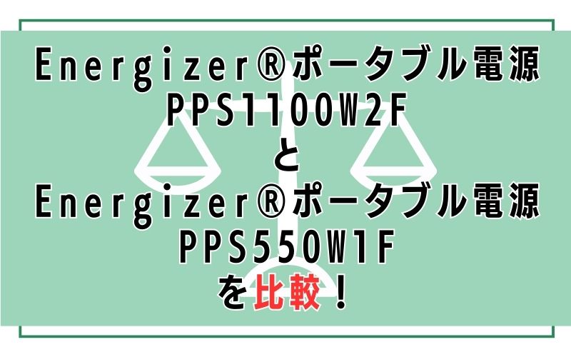 Energizer®(エナジャイザー)ポータブル電源 PPS1100W2FとEnergizer®(エナジャイザー)ポータブル電源PPS550W1Fを比較!