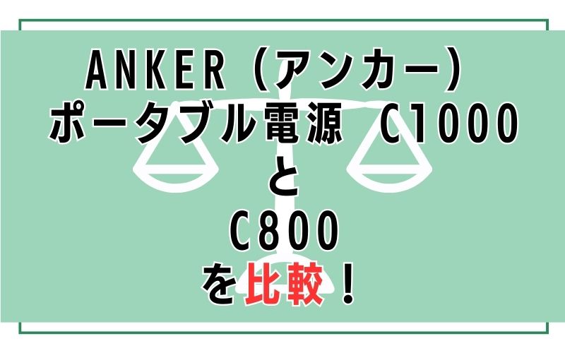ANKER（アンカー）ポータブル電源 C1000と C800を比較！