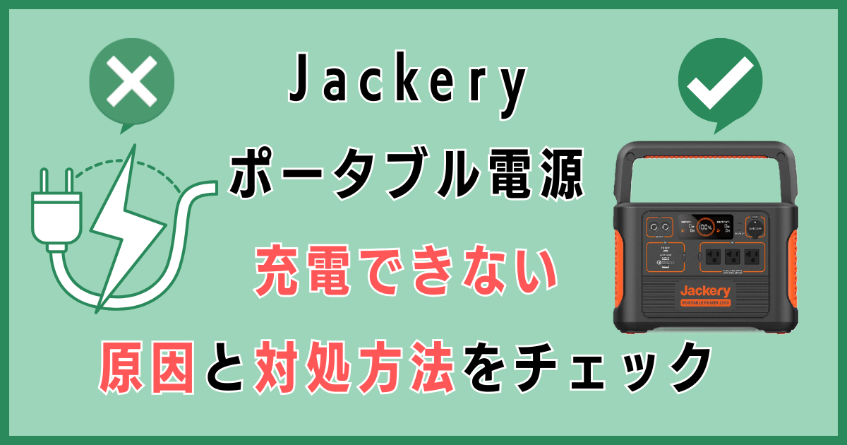 Jackeryポータブル電源充電できない原因と対処方法をチェック