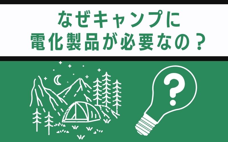 なぜキャンプに電化製品が必要なの?