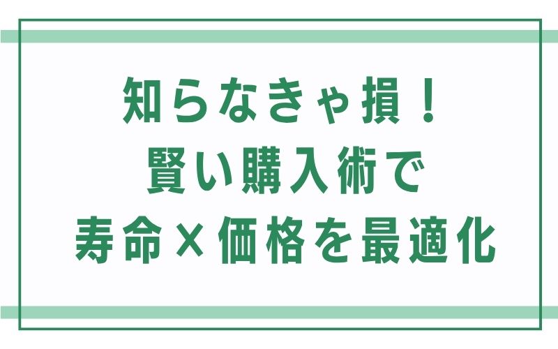 知らなきゃ損!賢い購入術で寿命×価格を最適化