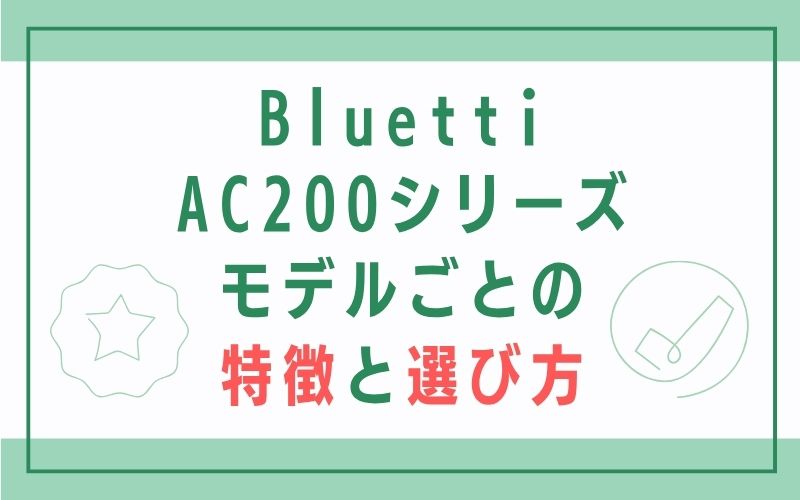 Bluetti AC200シリーズ モデルごとの特徴と選び方