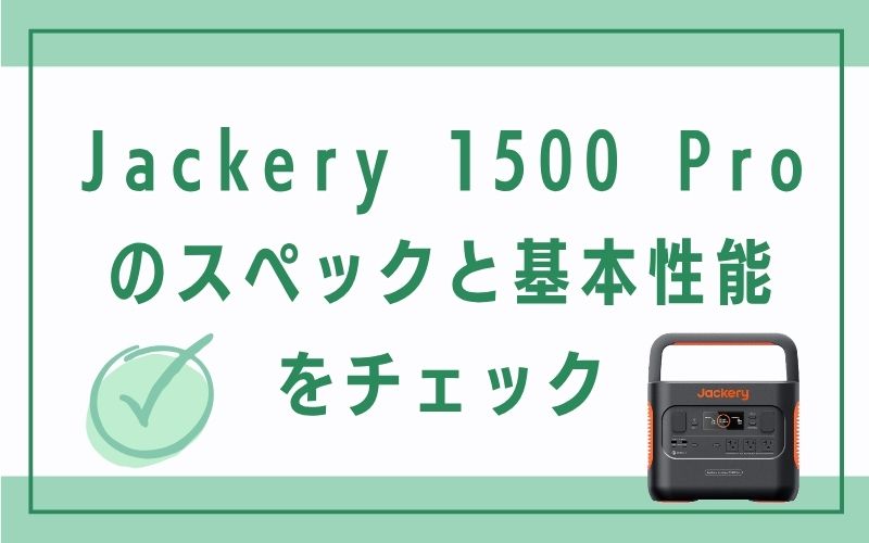 Jackery 1500 Proのスペックと基本性能をチェック