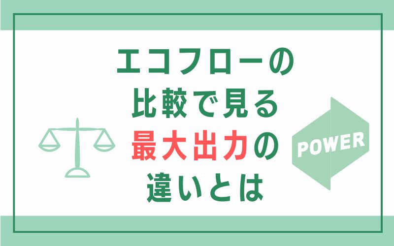 エコフローの比較で見る最大出力の違いとは