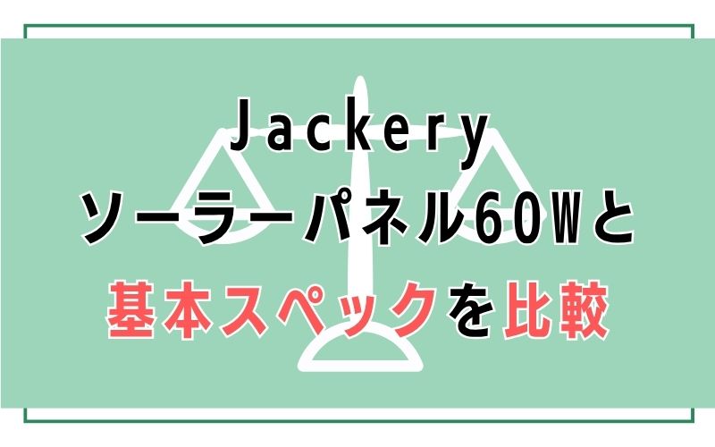 Jackeryソーラーパネル60Wと基本スペックを比較