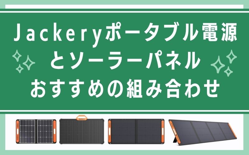 Jackeryポータブル電源とソーラーパネルおすすめの組み合わせ
