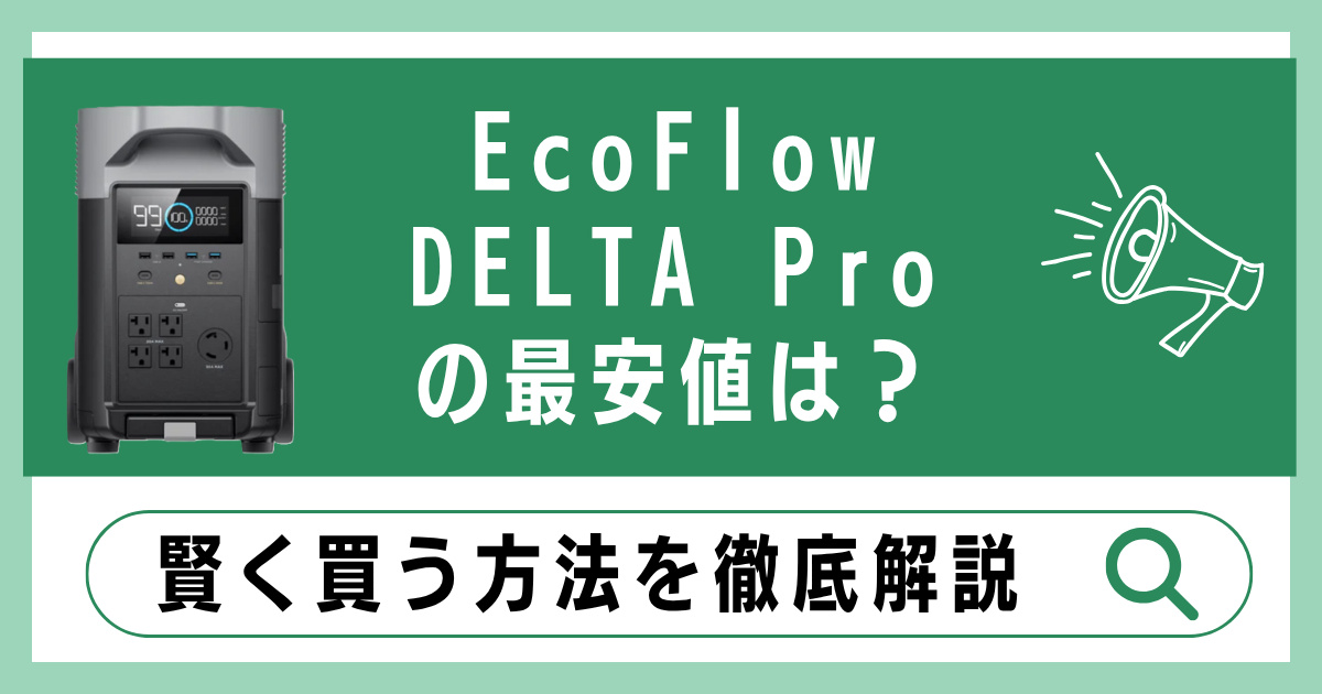 EcoFlow DELTA Proの最安値は？賢く買う方法を徹底解説