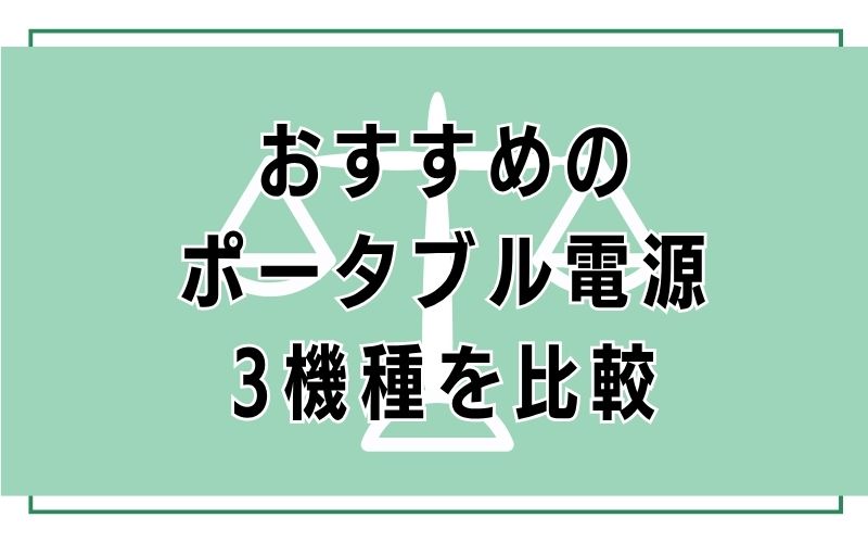 おすすめのポータブル電源3機種を比較