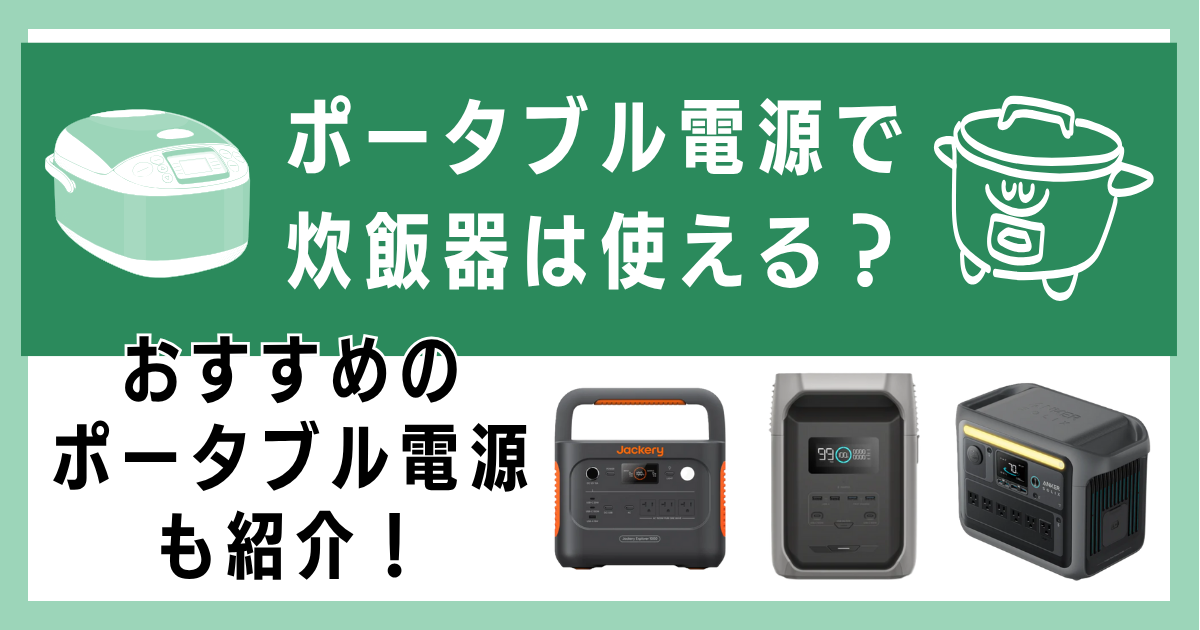 ポータブル電源で炊飯器は使える？おすすめのポータブル電源も紹介！