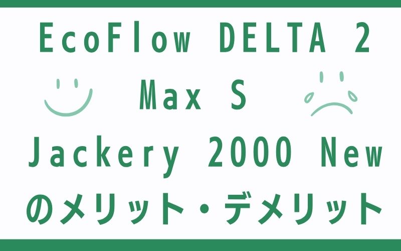 EcoFlow DELTA 2 Max S ・Jackery 2000 Newのメリット・デメリット