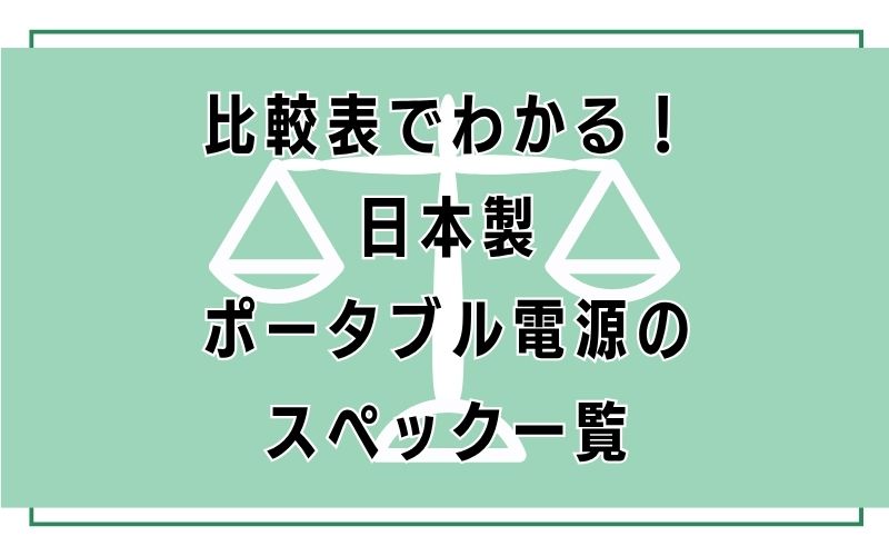 比較表でわかる!日本製ポータブル電源のスペック一覧